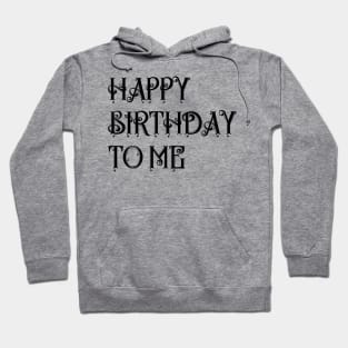 BIRTHDAY GIFT: HAPPY BIRTHDAY TO ME Hoodie